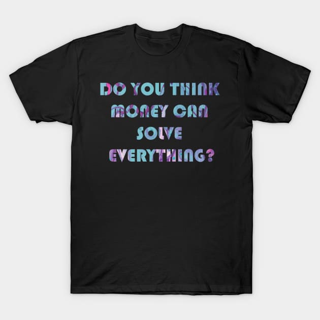 Do You Think Money Can Solve Everything - Squid Game Quotes T-Shirt by StasLemon